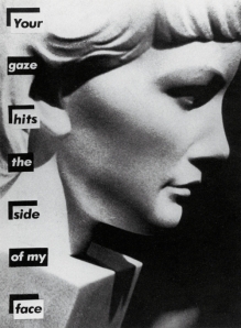 Your Gaze Hits the Side of my Face - Barbara Kruger
